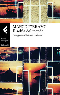 Selfie_Del_Mondo_Indagine_Sull`eta`_Del_Turismo_(il)_-D`eramo_Marco__